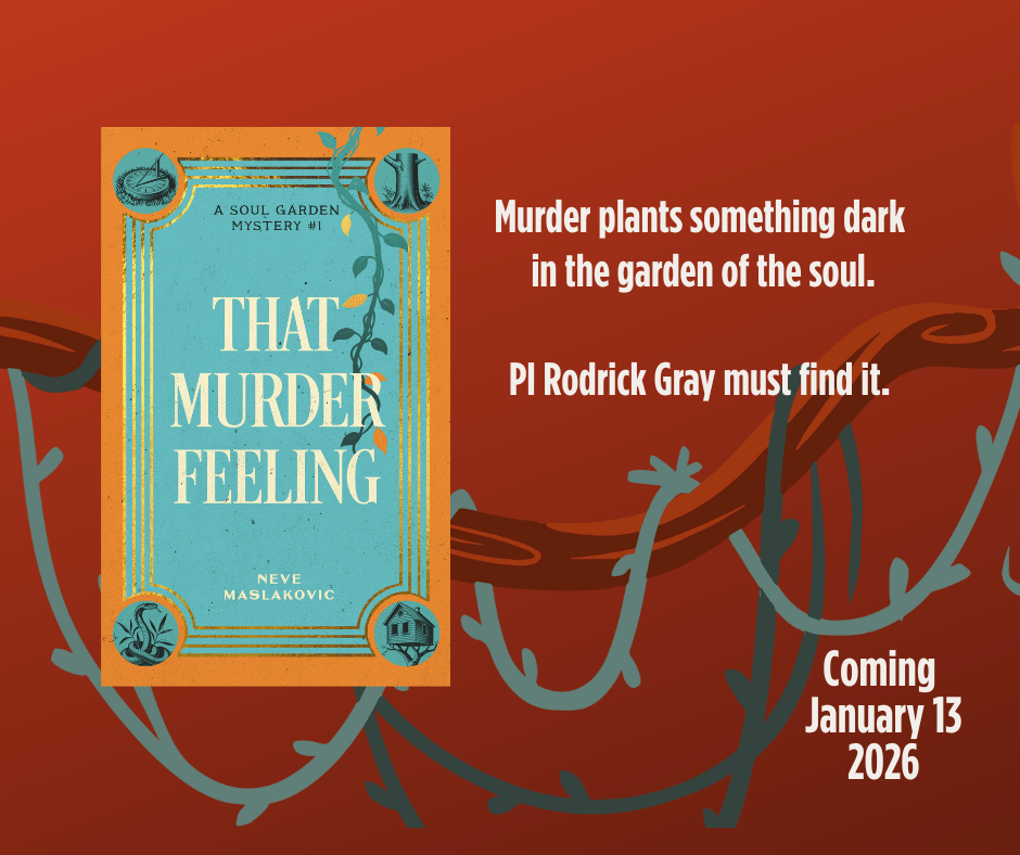 Book graphic for That Murder Feeling by Neve Maslakovic. The book sits on a red background with a knotted brown and teal vine running through. Text reads: Murder plants something dark in the garden of the soul. PI Rodrick Gray must find it. Coming January 13, 2026