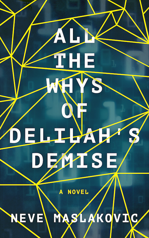 Straight yellow lines crisscrossing a green-blue background. All the Whys of Delilah's Demise. A novel. Neve Maslakovic